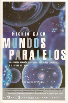 Mundos Paralelos - Uma viagem através da criação, dimensões superiores e o futuro do cosmos - Michio Kaku