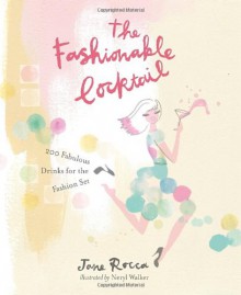 The Fashionable Cocktail: 200 Fabulous Drinks for the Fashion Set - Jane Rocca, Neryl Walker