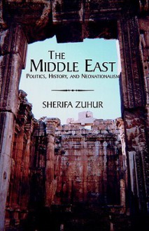 The Middle East: Politics, History, and Neonationalism - Sherifa D. Zuhur