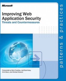 Improving Web Application Security: Threats and Countermeasures: Threats and Countermeasures - Microsoft Corporation