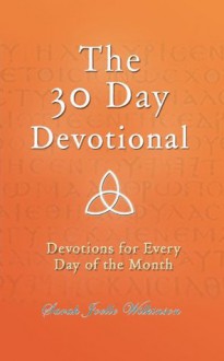 The 30 Day Devotional: Devotions for Every Day of the Month - Sarah Joelle Wilkinson, Patrick Doucette