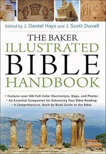 The Baker Illustrated Bible Handbook - J. Daniel Hays, J. Scott Duvall