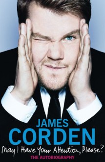 May I Have Your Attention, Please?: The Autobiography - James Corden