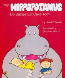 Hey Hippopotamus, Do Babies Eat Cake Too? - Hazel Edwards, Deborah Niland