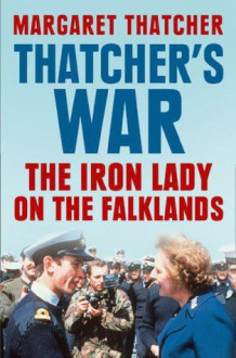 Thatcher's War: The Iron Lady on the Falklands - Margaret Thatcher