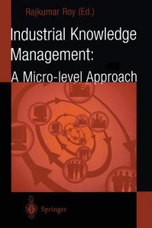 Industrial Knowledge Management: A Micro-Level Approach - Rajkumar Roy