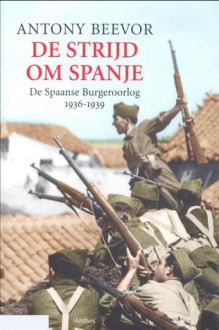 De Strijd Om Spanje: De Spaanse Burgeroorlog 1936-1939 - Antony Beevor, M. Terpstra