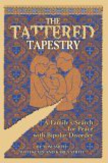 The Tattered Tapestry: A Family's Search for Peace with Bipolar Disorder - Tom Smith, Kevin Smith, Karla Smith