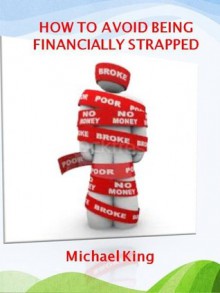 How To Avoid Being Financially Strapped - Michael King