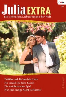 Julia Extra Band 0327: Nie vergaß ich deine Küsse! / Ein verführerisches Spiel / Nur eine einzige Nacht in Florenz? / Entführt auf die Insel der Liebe / (German Edition) - Melanie Milburne, Abby Green, Caroline Anderson, Jennie Lucas