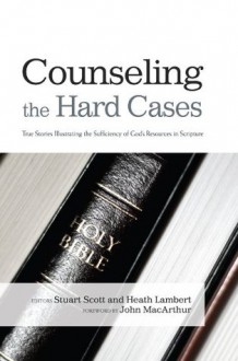 Counseling the Hard Cases - Stuart Scott, Heath Lambert, John F. MacArthur Jr.