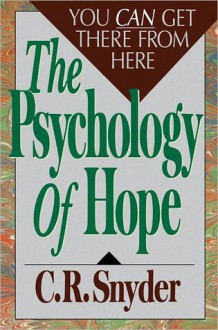 Psychology of Hope: You Can Get Here from There - C.R. Snyder