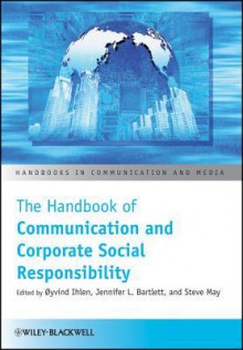 The Handbook of Communication and Corporate Social Responsibility - Oyvind Ihlen, Jennifer Bartlett, Steve May