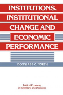 Institutions, Institutional Change and Economic Performance - Douglass C. North