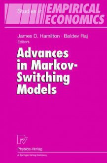 Advances in Markov-Switching Models: Applications in Business Cycle Research and Finance - J. D. Hamilton, Baldev Raj