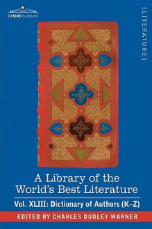 A Library of the World's Best Literature - Ancient and Modern - Vol.XLIII (Forty-Five Volumes); Dictionary of Authors (K-Z) - Charles Dudley Warner