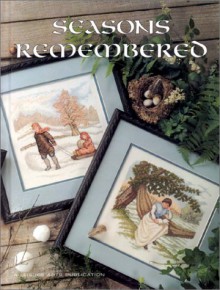 Seasons Remembered - Leisure Arts, Donna Vermillion Giampa, Jane Chandler, Sandy Orton, Linda Culp Calhoun, Kathy Elrod, Nancy Docktor, Polly Carbonari, Mary Scott