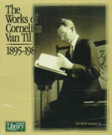 The Works of Cornelius Van Til, 1895-1987 - Cornelius Van Til