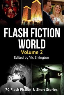 Flash Fiction World - Volume 2: 70 Flash Fiction & Short Stories - Vic Errington