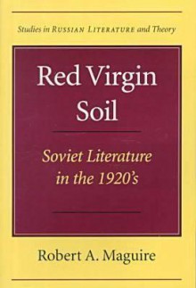 Red Virgin Soil: Soviet Literature in the 1920s - Robert A. Maguire