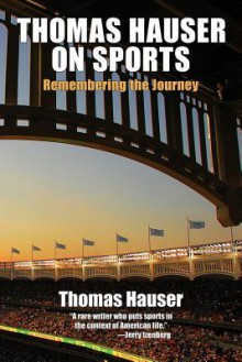 Thomas Hauser on Sports: Remembering the Journey - Thomas Hauser