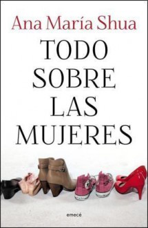 Todo sobre las mujeres - Ana María Shua