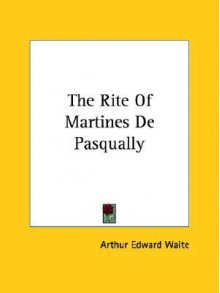 The Rite of Martines de Pasqually - Arthur Edward Waite