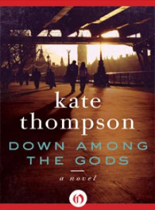 Down Among the Gods: A Novel - Kate Thompson