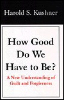 How Good Do We Have to Be? - Harold S. Kushner