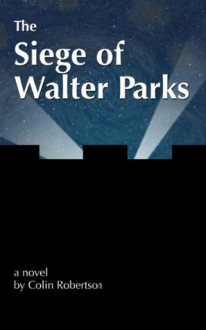 The Siege of Walter Parks - Colin Robertson