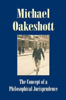 The Concept of a Philosophical Jurisprudence: Essays and Reviews 1926-51 - Michael Joseph Oakeshott, Luke O'Sullivan