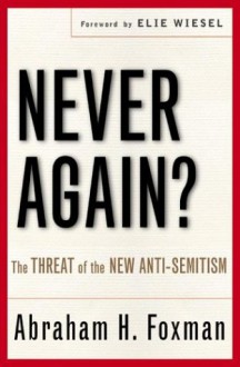 Never Again?: The Threat of the New Anti-Semitism - Abraham H. Foxman