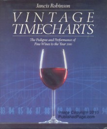 Vintage Timecharts: The Pedigree and Performance of Fine Wines to the Year 2000 - Jancis Robinson