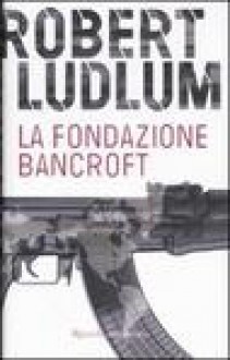 La fondazione Bancroft - Robert Ludlum, Fabrizio Pezzoli