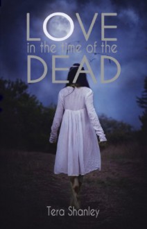 Love in the Time of the Dead - Tera Shanley