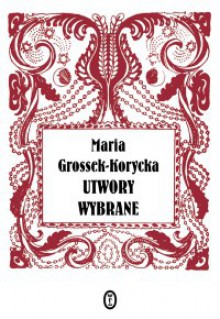 Utwory wybrane - Maria Grossek Korycka