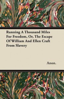 Running a Thousand Miles for Freedom, Or, the Escape of William and Ellen Craft from Slavery - William Craft, Ellen Craft