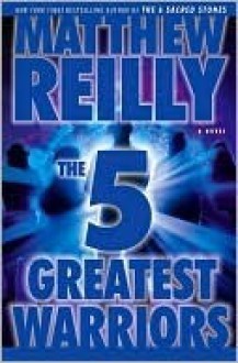 The Five Greatest Warriors - Matthew Reilly