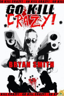 Go Kill Crazy! - Bryan Smith