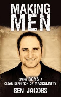 Making Men: Giving Boys a Clear Definition of Masculinity - Ben Jacobs