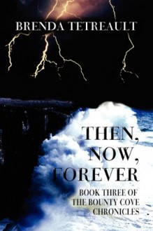 Then, Now, Forever: Book Three of the Bounty Cove Chronicles - Brenda Tetreault