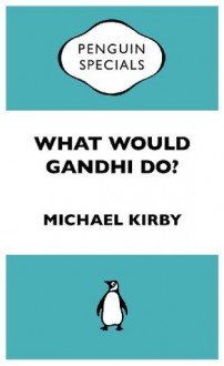 What Would Gandhi Do?: Penguin Specials - Michael Kirby