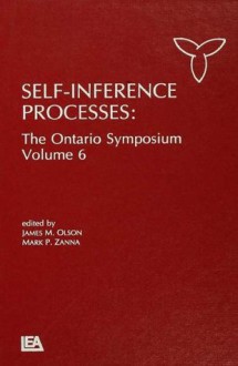 Self-Inference Processes: The Ontario Symposium, Volume 6 (Ontario Symposia on Personality and Social Psychology Series) - James M. Olson, Mark P. Zanna, C. Peter Herman