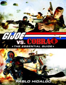 G.I. Joe vs. Cobra: The Essential Guide - Pablo Hidalgo