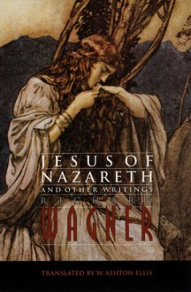 Jesus of Nazareth and Other Writings - Richard Wagner, William Ashton Ellis