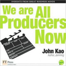 We Are All Producers Now - John J. Kao