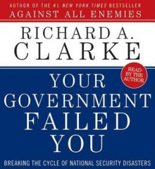 Your Government Failed You (Audio) - Richard A. Clarke