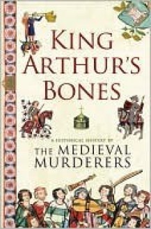 King Arthur's Bones - The Medieval Murderers