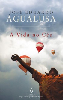 A Vida no Céu - José Eduardo Agualusa