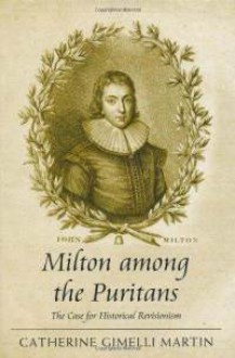 Milton Among the Puritans: The Case for Historical Revisionism - Catherine Martin